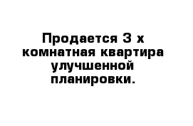 Продается 3-х комнатная квартира улучшенной планировки.